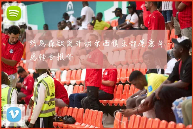 约恩森欲离开切尔西俱乐部愿意考虑转会报价